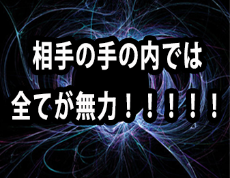 相手の手の内では全て無力！！！！！